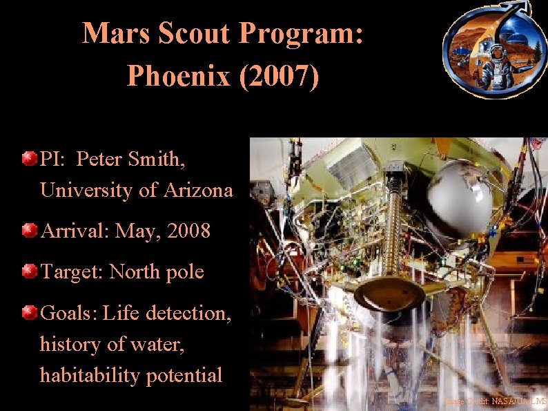 Mars Scout Program: Phoenix (2007) PI: Peter Smith, University of Arizona Arrival: May, 2008