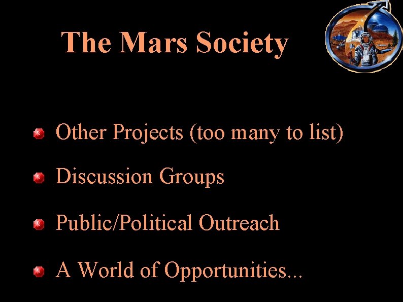 The Mars Society Other Projects (too many to list) Discussion Groups Public/Political Outreach A