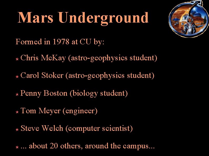 Mars Underground Formed in 1978 at CU by: Chris Mc. Kay (astro geophysics student)