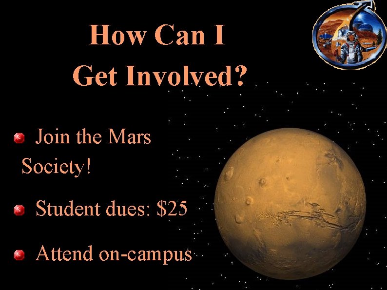 How Can I Get Involved? Join the Mars Society! Student dues: $25 Attend on