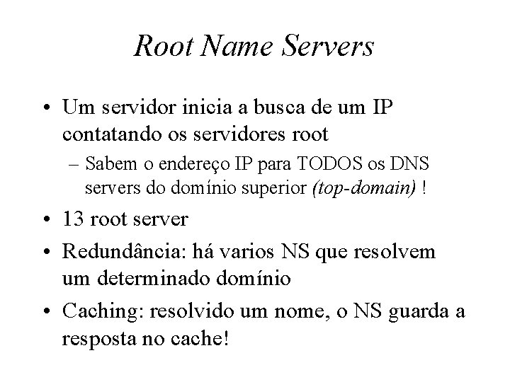 Root Name Servers • Um servidor inicia a busca de um IP contatando os