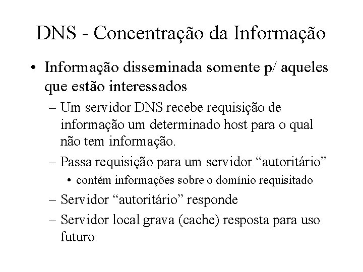 DNS - Concentração da Informação • Informação disseminada somente p/ aqueles que estão interessados