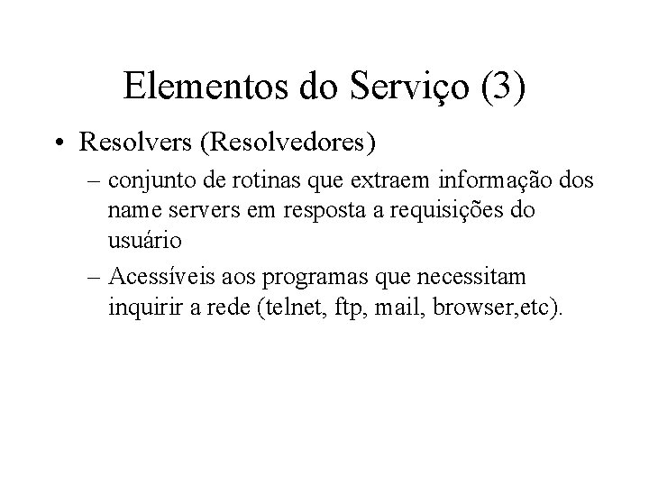 Elementos do Serviço (3) • Resolvers (Resolvedores) – conjunto de rotinas que extraem informação