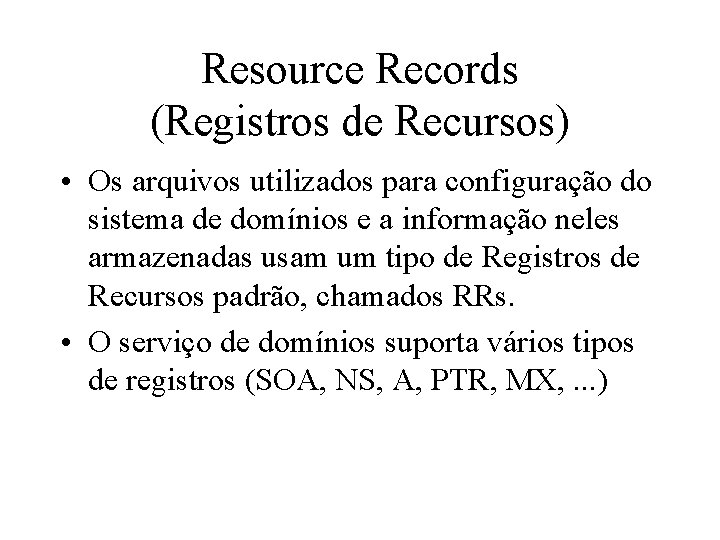 Resource Records (Registros de Recursos) • Os arquivos utilizados para configuração do sistema de