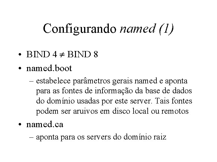 Configurando named (1) • BIND 4 BIND 8 • named. boot – estabelece parâmetros