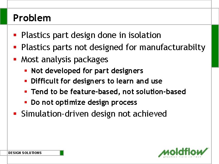 Problem § Plastics part design done in isolation § Plastics parts not designed for