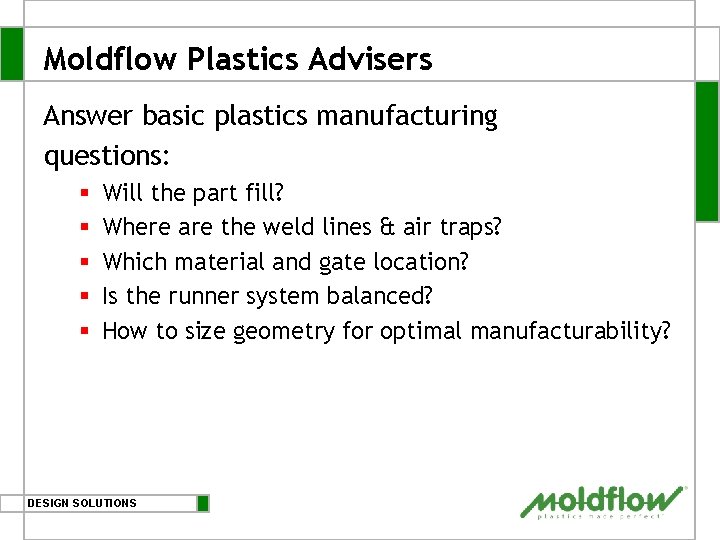 Moldflow Plastics Advisers Answer basic plastics manufacturing questions: § § § Will the part