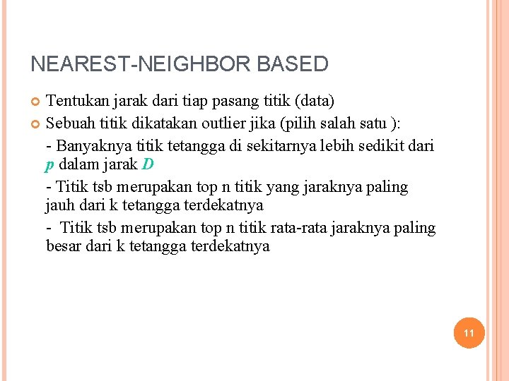 NEAREST-NEIGHBOR BASED Tentukan jarak dari tiap pasang titik (data) Sebuah titik dikatakan outlier jika NEAREST-NEIGHBOR BASED Tentukan jarak dari tiap pasang titik (data) Sebuah titik dikatakan outlier jika