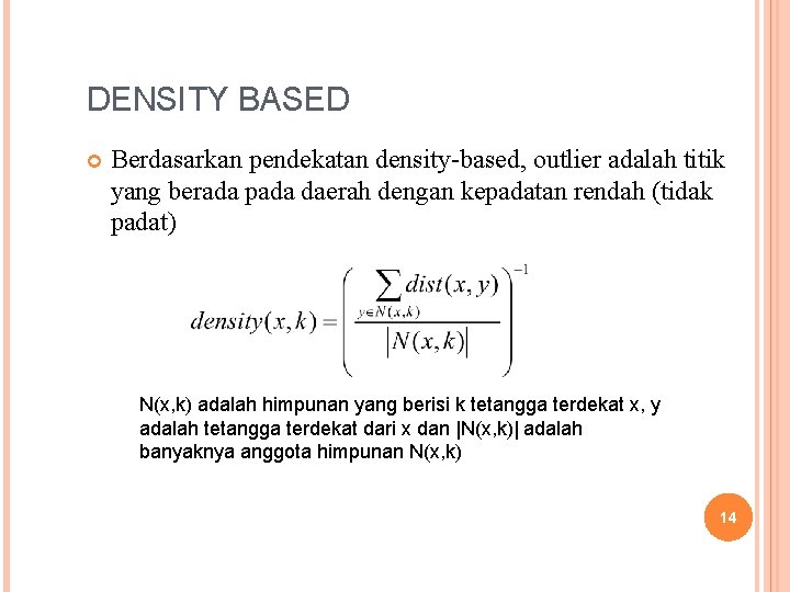 DENSITY BASED Berdasarkan pendekatan density-based, outlier adalah titik yang berada pada daerah dengan kepadatan DENSITY BASED Berdasarkan pendekatan density-based, outlier adalah titik yang berada pada daerah dengan kepadatan