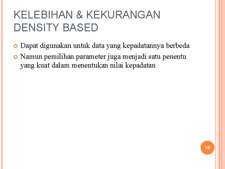 KELEBIHAN & KEKURANGAN DENSITY BASED Dapat digunakan untuk data yang kepadatannya berbeda Namun pemilihan KELEBIHAN & KEKURANGAN DENSITY BASED Dapat digunakan untuk data yang kepadatannya berbeda Namun pemilihan