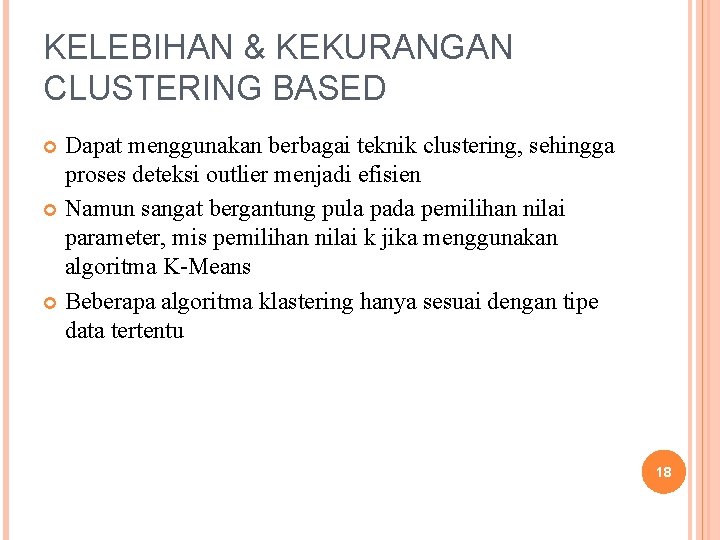 KELEBIHAN & KEKURANGAN CLUSTERING BASED Dapat menggunakan berbagai teknik clustering, sehingga proses deteksi outlier KELEBIHAN & KEKURANGAN CLUSTERING BASED Dapat menggunakan berbagai teknik clustering, sehingga proses deteksi outlier