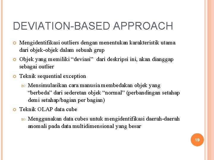 DEVIATION-BASED APPROACH Mengidentifikasi outliers dengan menentukan karakteristik utama dari objek-objek dalam sebuah grup Objek DEVIATION-BASED APPROACH Mengidentifikasi outliers dengan menentukan karakteristik utama dari objek-objek dalam sebuah grup Objek