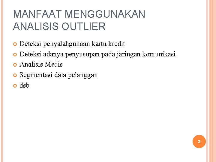MANFAAT MENGGUNAKAN ANALISIS OUTLIER Deteksi penyalahgunaan kartu kredit Deteksi adanya penyusupan pada jaringan komunikasi MANFAAT MENGGUNAKAN ANALISIS OUTLIER Deteksi penyalahgunaan kartu kredit Deteksi adanya penyusupan pada jaringan komunikasi