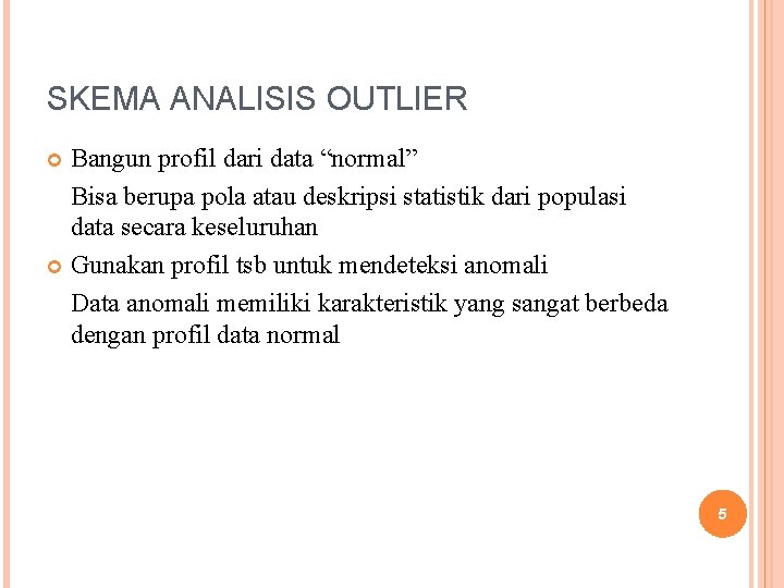 SKEMA ANALISIS OUTLIER Bangun profil dari data “normal” Bisa berupa pola atau deskripsi statistik SKEMA ANALISIS OUTLIER Bangun profil dari data “normal” Bisa berupa pola atau deskripsi statistik
