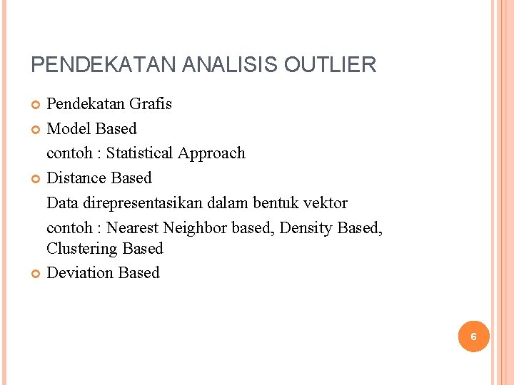 PENDEKATAN ANALISIS OUTLIER Pendekatan Grafis Model Based contoh : Statistical Approach Distance Based Data PENDEKATAN ANALISIS OUTLIER Pendekatan Grafis Model Based contoh : Statistical Approach Distance Based Data