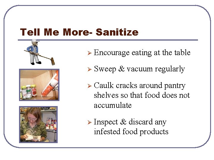 Tell Me More- Sanitize Ø Encourage eating at the table Ø Sweep & vacuum