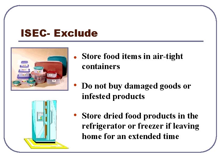 ISEC- Exclude l Store food items in air-tight containers • Do not buy damaged