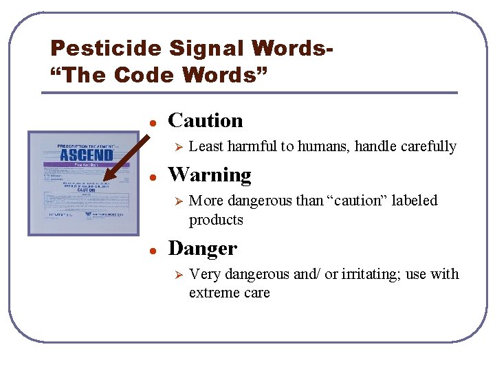 Pesticide Signal Words“The Code Words” l Caution Ø l Warning Ø l Least harmful