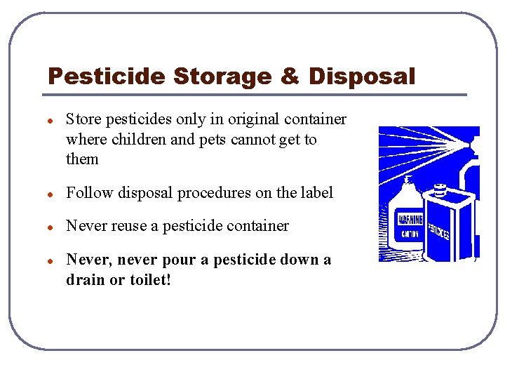 Pesticide Storage & Disposal l Store pesticides only in original container where children and