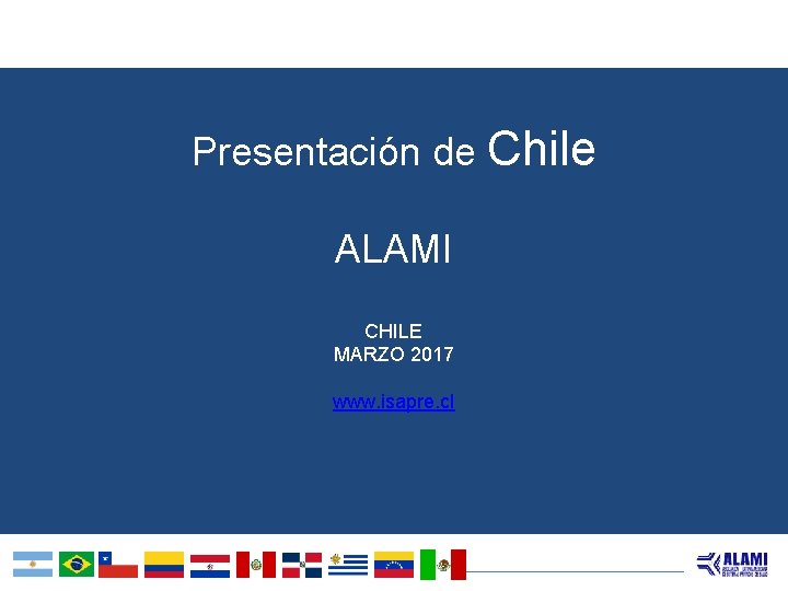 Presentación de Chile ALAMI CHILE MARZO 2017 www. isapre. cl 