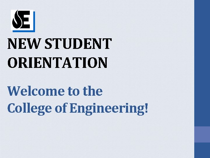 NEW STUDENT ORIENTATION Welcome to the College of Engineering! 