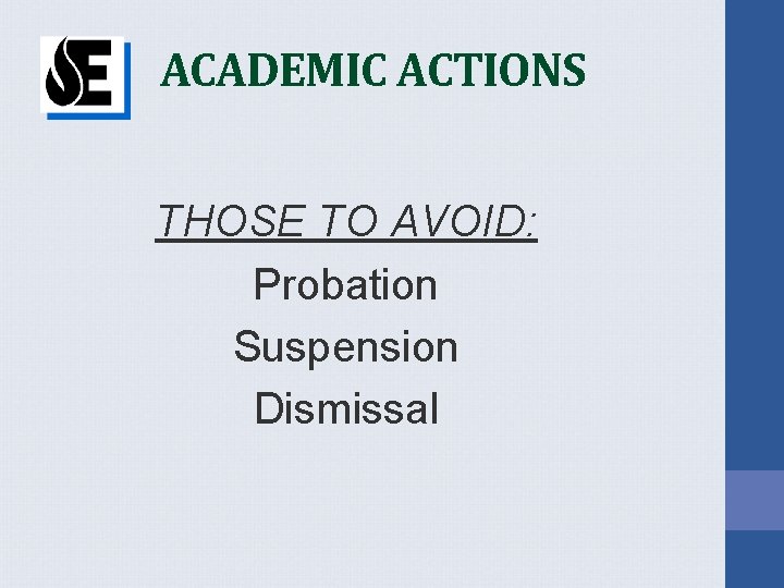 ACADEMIC ACTIONS THOSE TO AVOID: Probation Suspension Dismissal 