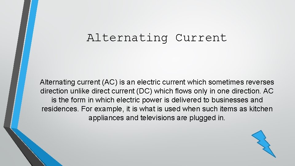 Alternating Current Alternating current (AC) is an electric current which sometimes reverses direction unlike Alternating Current Alternating current (AC) is an electric current which sometimes reverses direction unlike