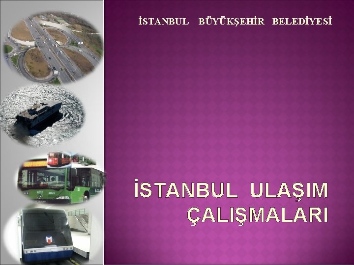 İSTANBUL BÜYÜKŞEHİR BELEDİYESİ İSTANBUL ULAŞIM ÇALIŞMALARI 