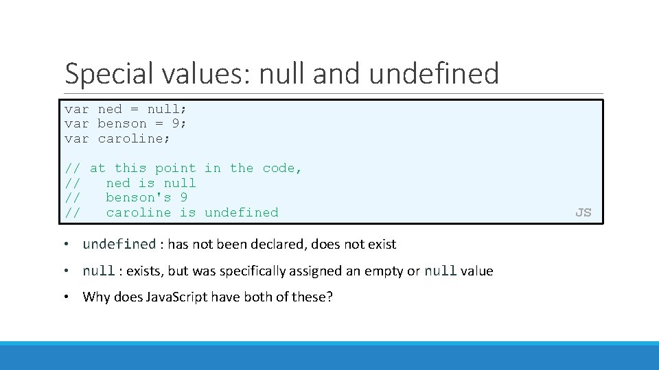 Special values: null and undefined var ned = null; var benson = 9; var