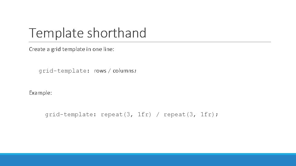 Template shorthand Create a grid template in one line: grid-template: rows / columns; Example: