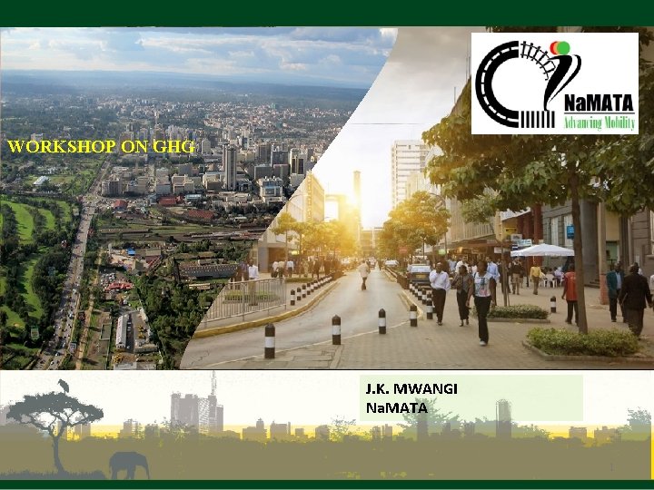 WORKSHOP ON GHG H. E Jonathan Mueke Deputy Governor Nairobi City County Email: info@nairobi.