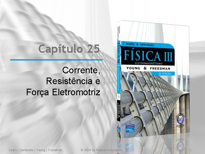 Capítulo 25 Corrente, Resistência e Força Eletromotriz Sears | Zemansky | Young | Freedman