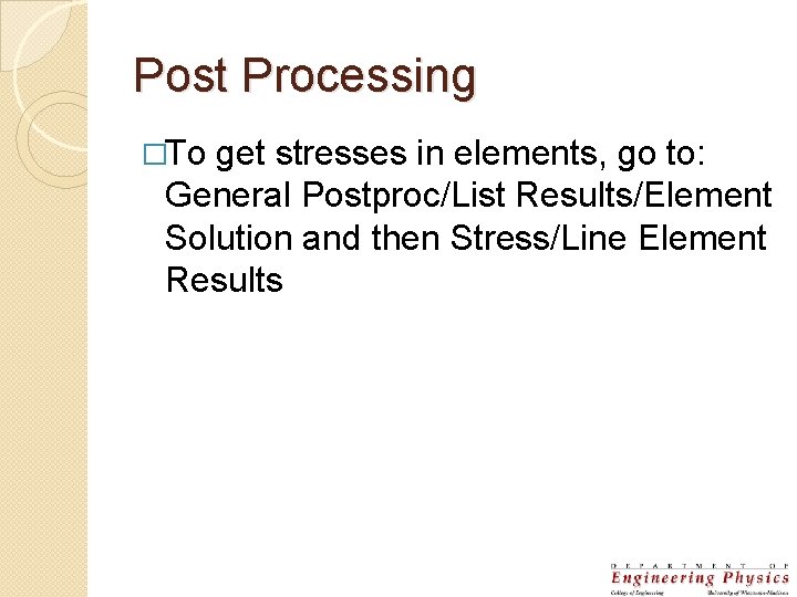 Post Processing �To get stresses in elements, go to: General Postproc/List Results/Element Solution and