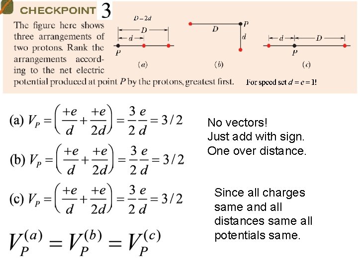 No vectors! Just add with sign. One over distance. Since all charges same and