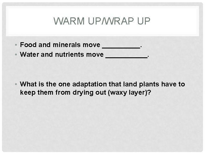 WARM UP/WRAP UP • Food and minerals move _____. • Water and nutrients move