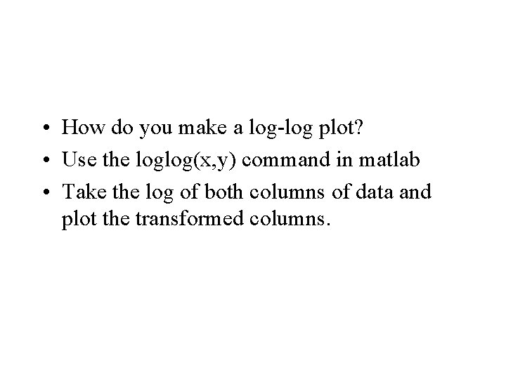  • How do you make a log-log plot? • Use the loglog(x, y)