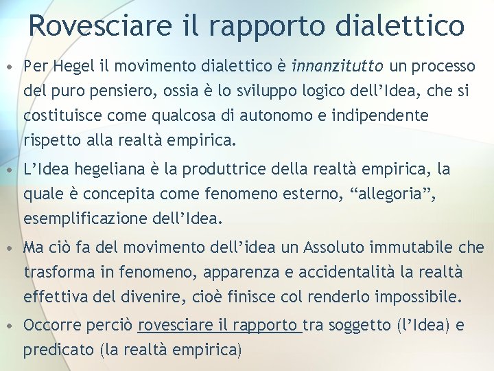 Rovesciare il rapporto dialettico • Per Hegel il movimento dialettico è innanzitutto un processo