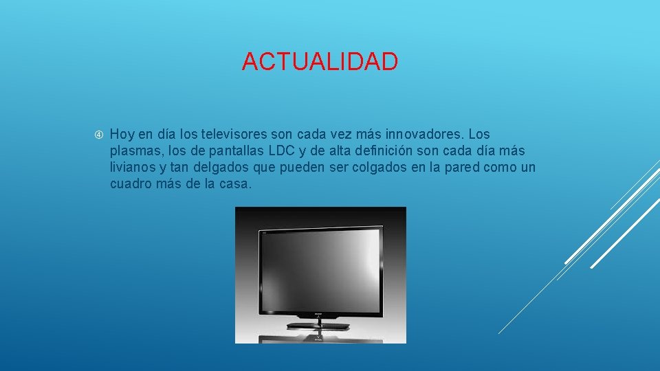 ACTUALIDAD Hoy en día los televisores son cada vez más innovadores. Los plasmas, los