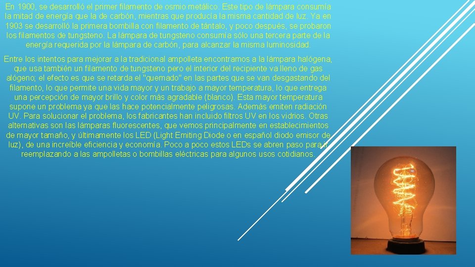En 1900, se desarrolló el primer filamento de osmio metálico. Este tipo de lámpara