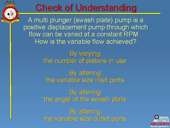 Check of Understanding A multi plunger (swash plate) pump is a positive displacement pump