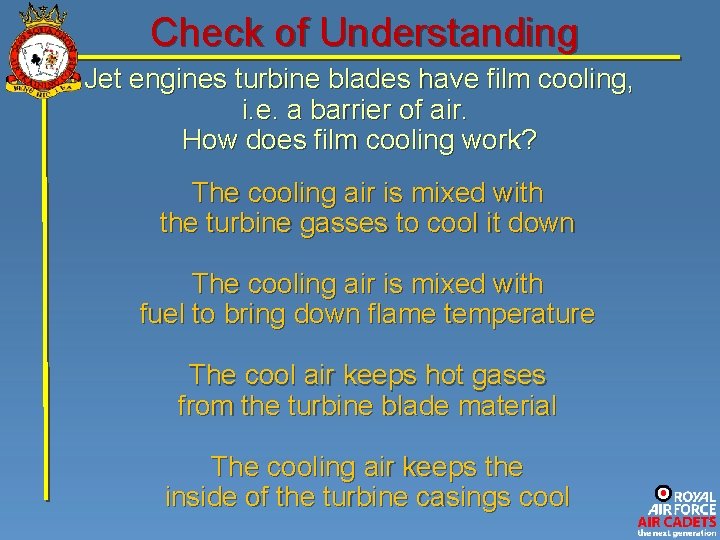 Check of Understanding Jet engines turbine blades have film cooling, i. e. a barrier