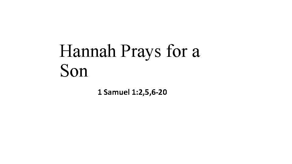 Hannah Prays for a Son 1 Samuel 1: 2, 5, 6 -20 