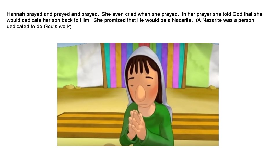 Hannah prayed and prayed. She even cried when she prayed. In her prayer she