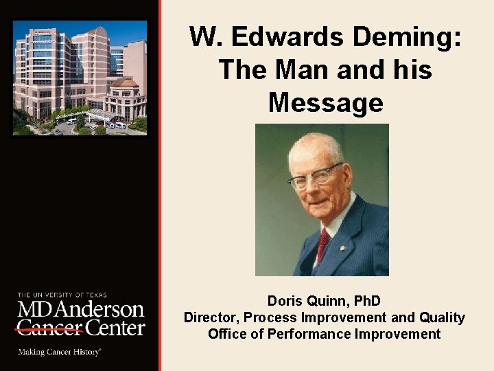 W. Edwards Deming: The Man and his Message Doris Quinn, Ph. D Director, Process