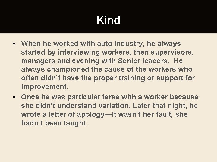Kind • When he worked with auto industry, he always started by interviewing workers,