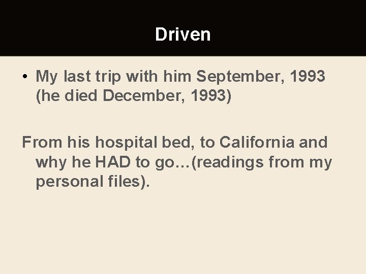 Driven • My last trip with him September, 1993 (he died December, 1993) From