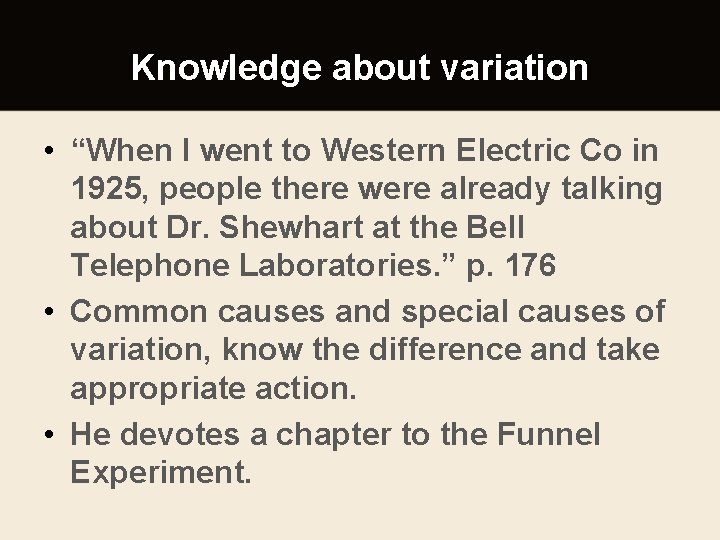 Knowledge about variation • “When I went to Western Electric Co in 1925, people
