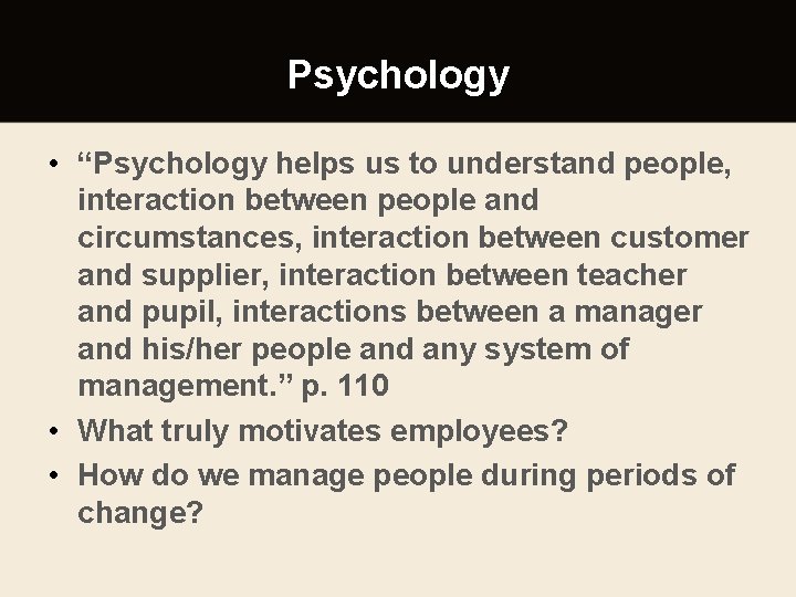 Psychology • “Psychology helps us to understand people, interaction between people and circumstances, interaction