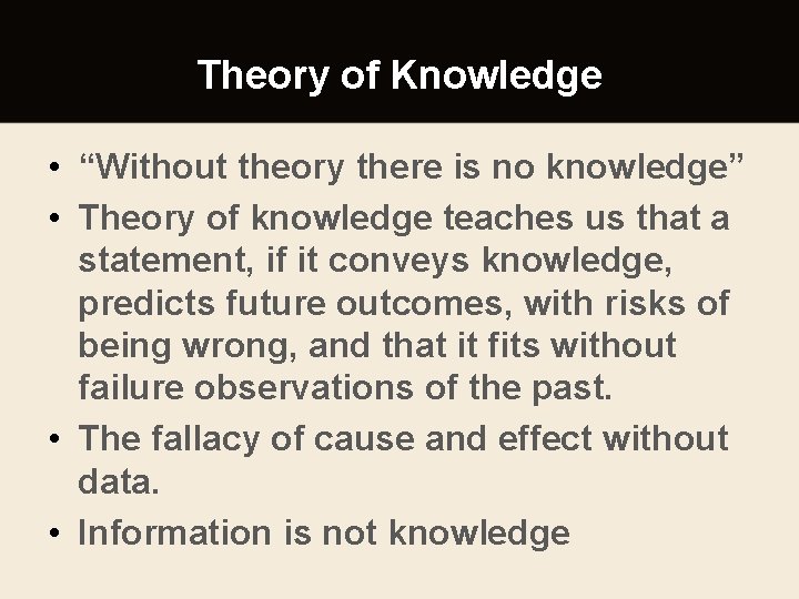 Theory of Knowledge • “Without theory there is no knowledge” • Theory of knowledge