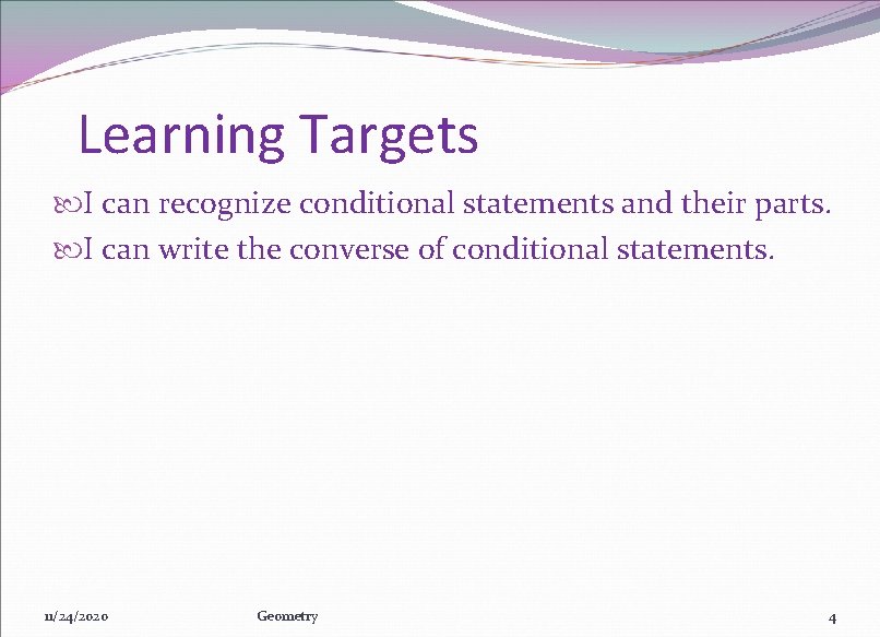 Learning Targets I can recognize conditional statements and their parts. I can write the